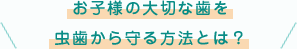 上里町の歯医者　戸矢歯科医院ではお子様の大切な歯を虫歯から守る方法があります！